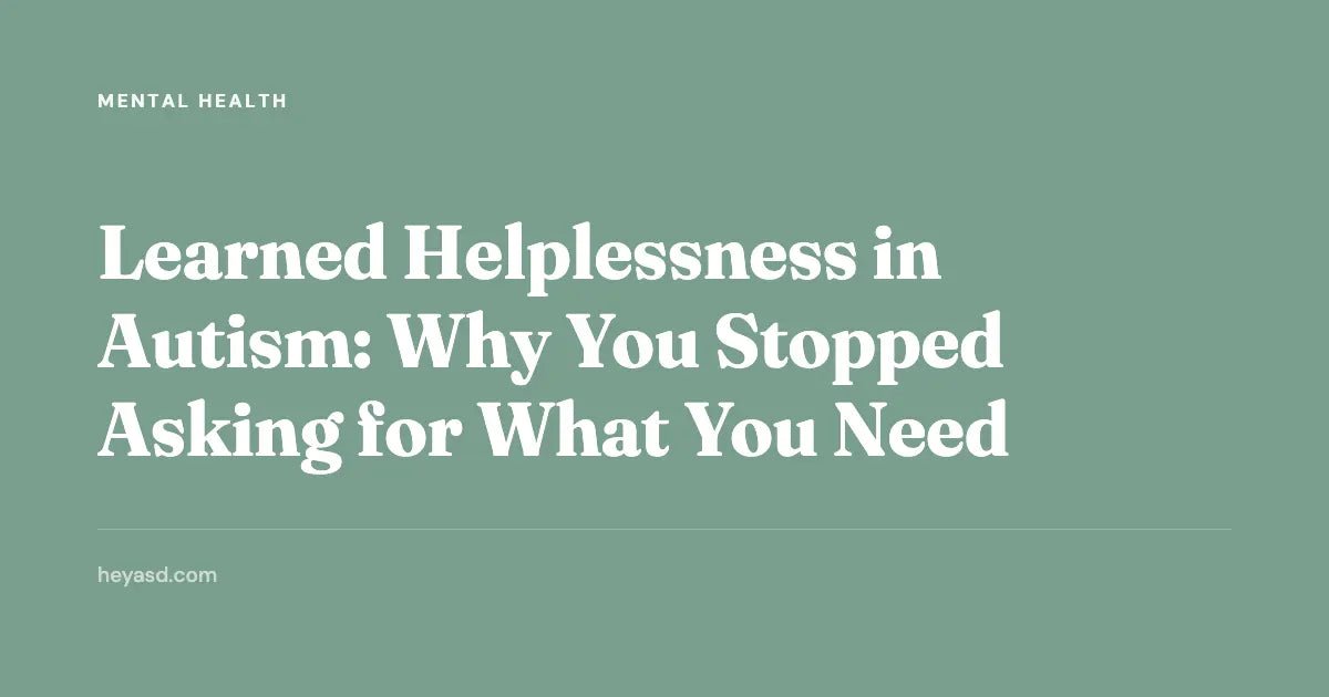 Learned Helplessness in Autism: Why You Stopped Asking | HeyASD