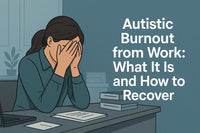 Autistic Burnout from Work: What It Is and How to Recover