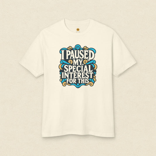 “I Paused My Special Interest for This" T-Shirt