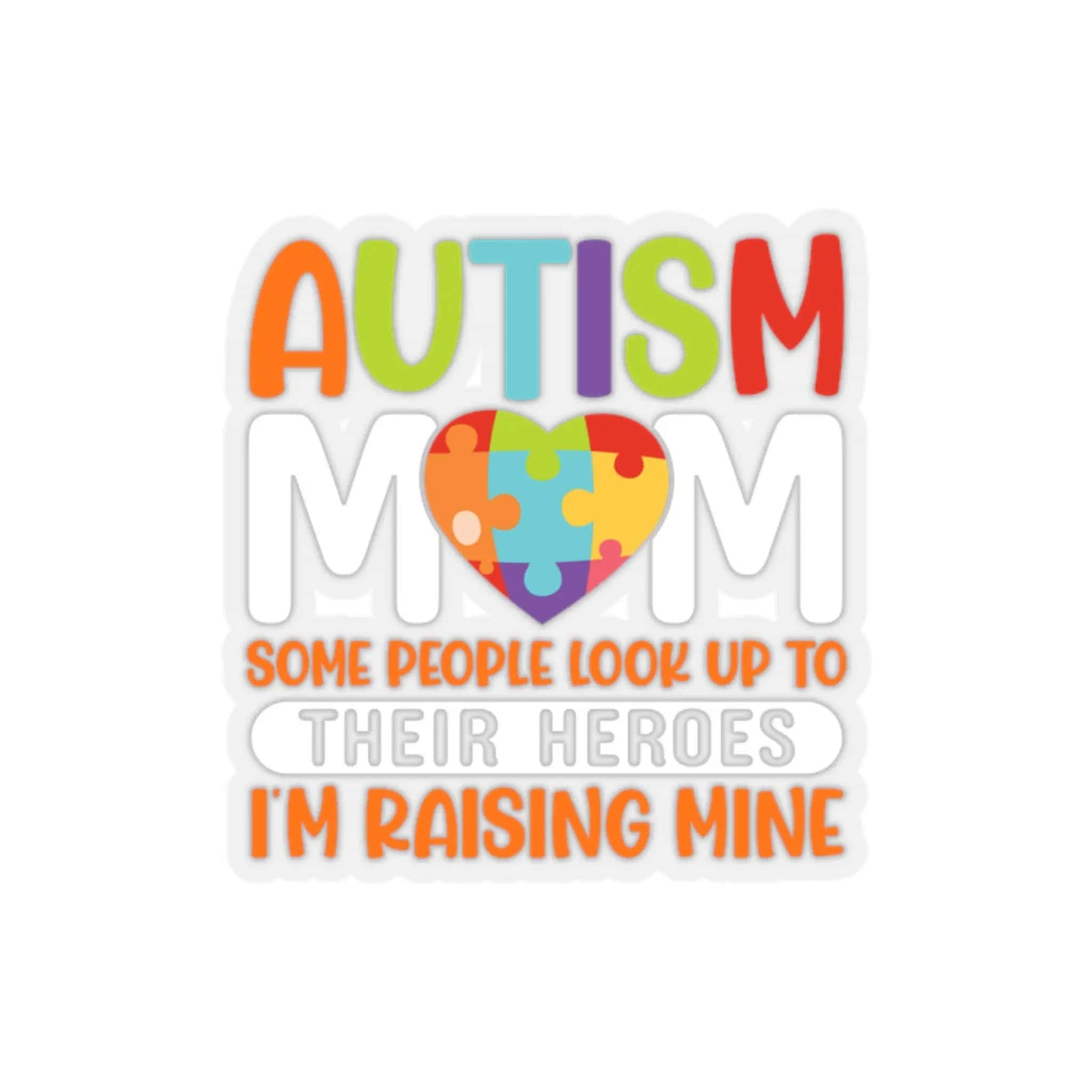 Autism Mom Sticker: Some People Look Up To Their Heroes, I'm Raising Mine 2" × 2" / Transparent