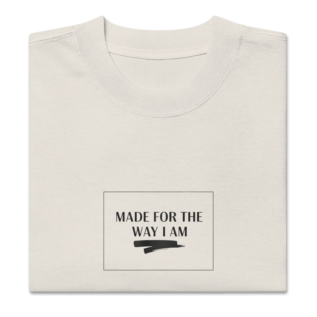 Made for the Way I Am – Oversized Heavyweight Tee - heyasd.com
