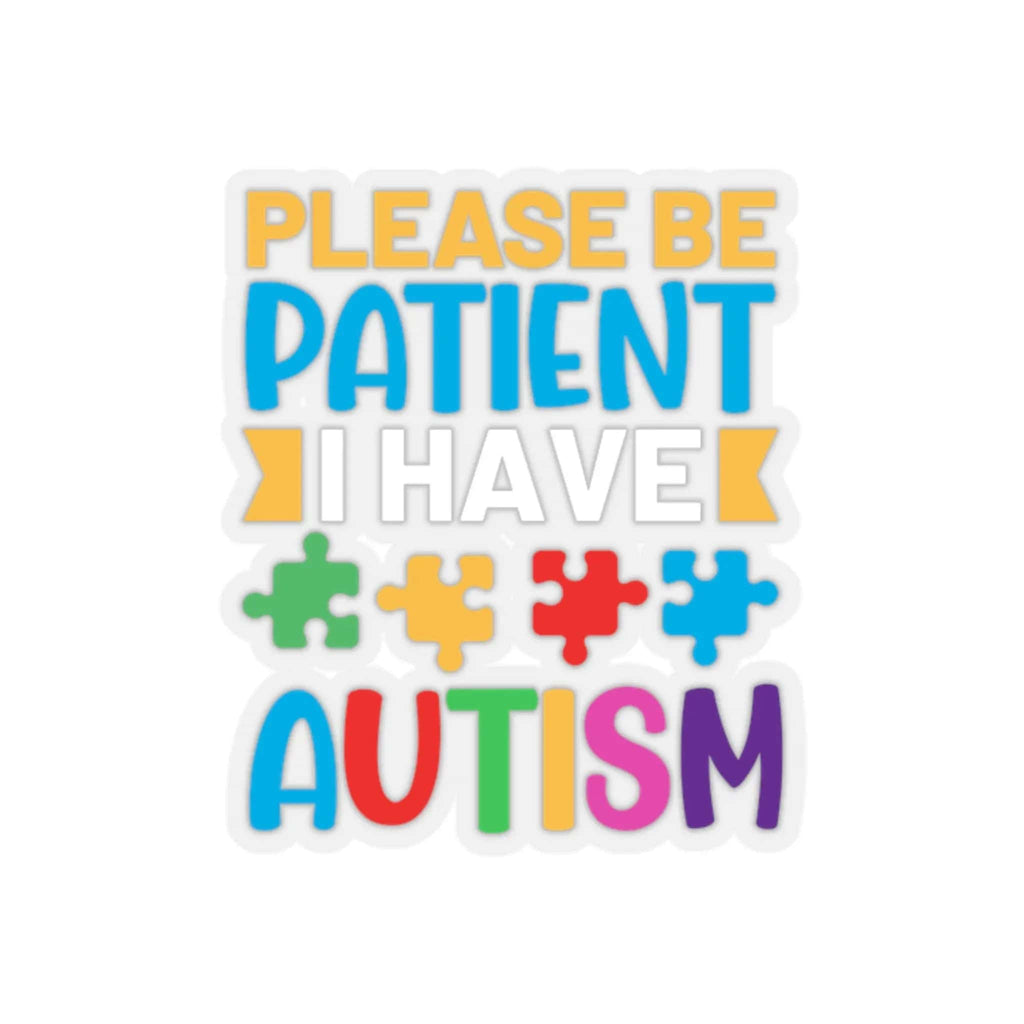 Please Be Patient I Have Autism Sticker 2" × 2" / Transparent