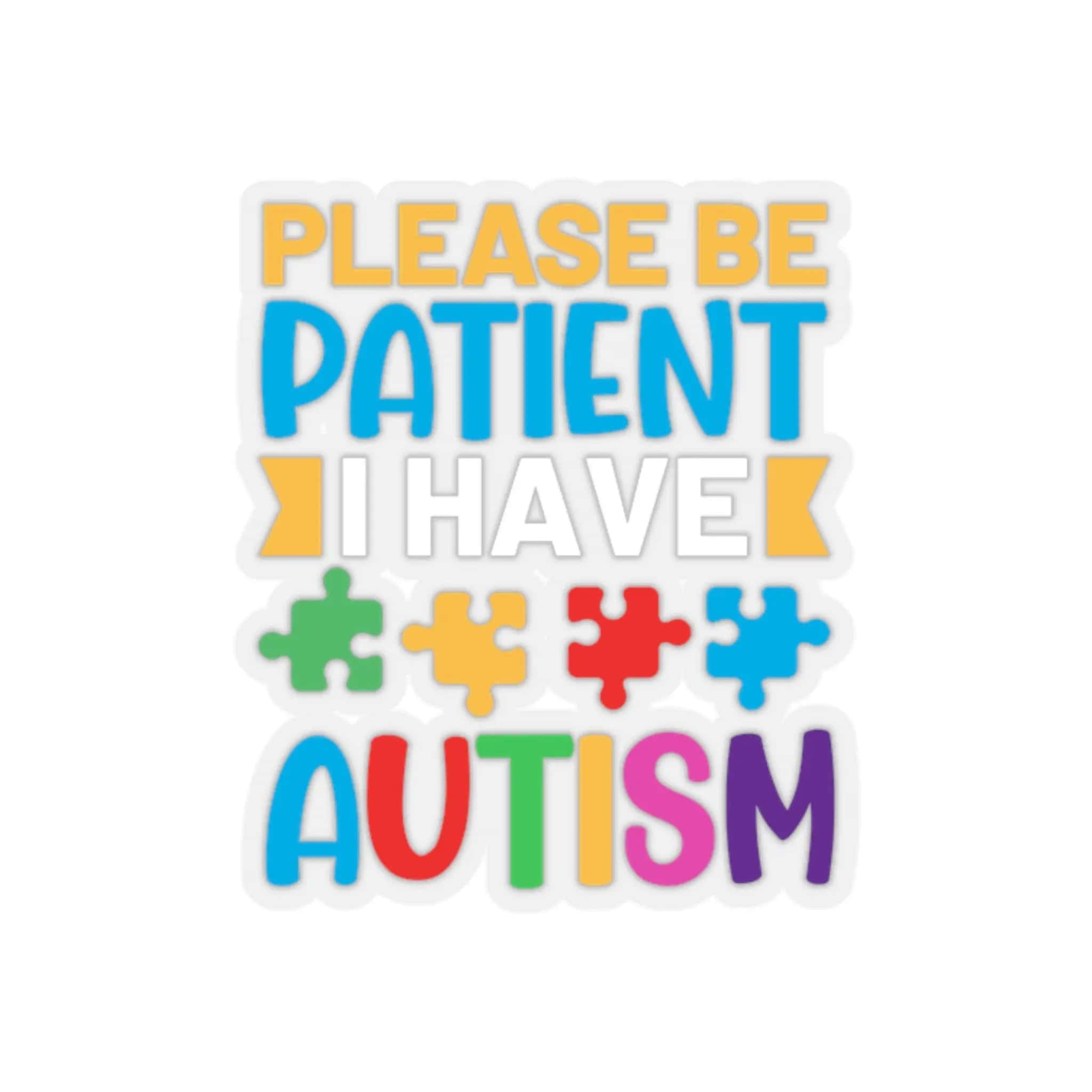 Please Be Patient I Have Autism Sticker 2" × 2" / Transparent